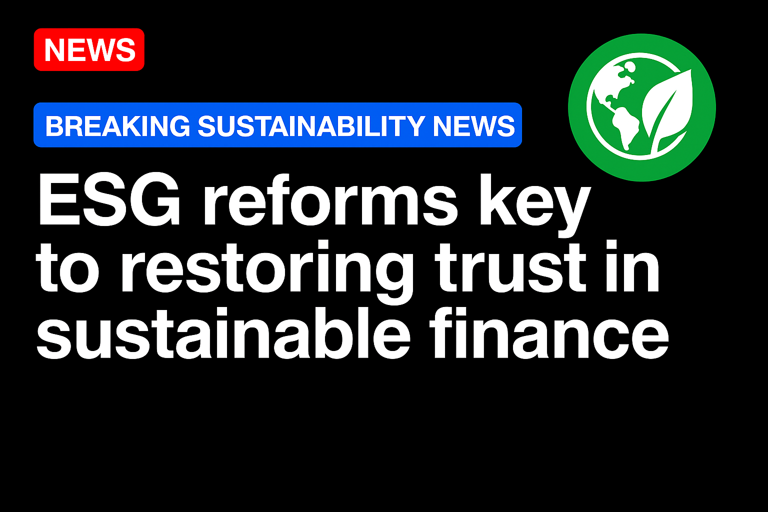 ESG reforms key to restoring trust in sustainable finance
