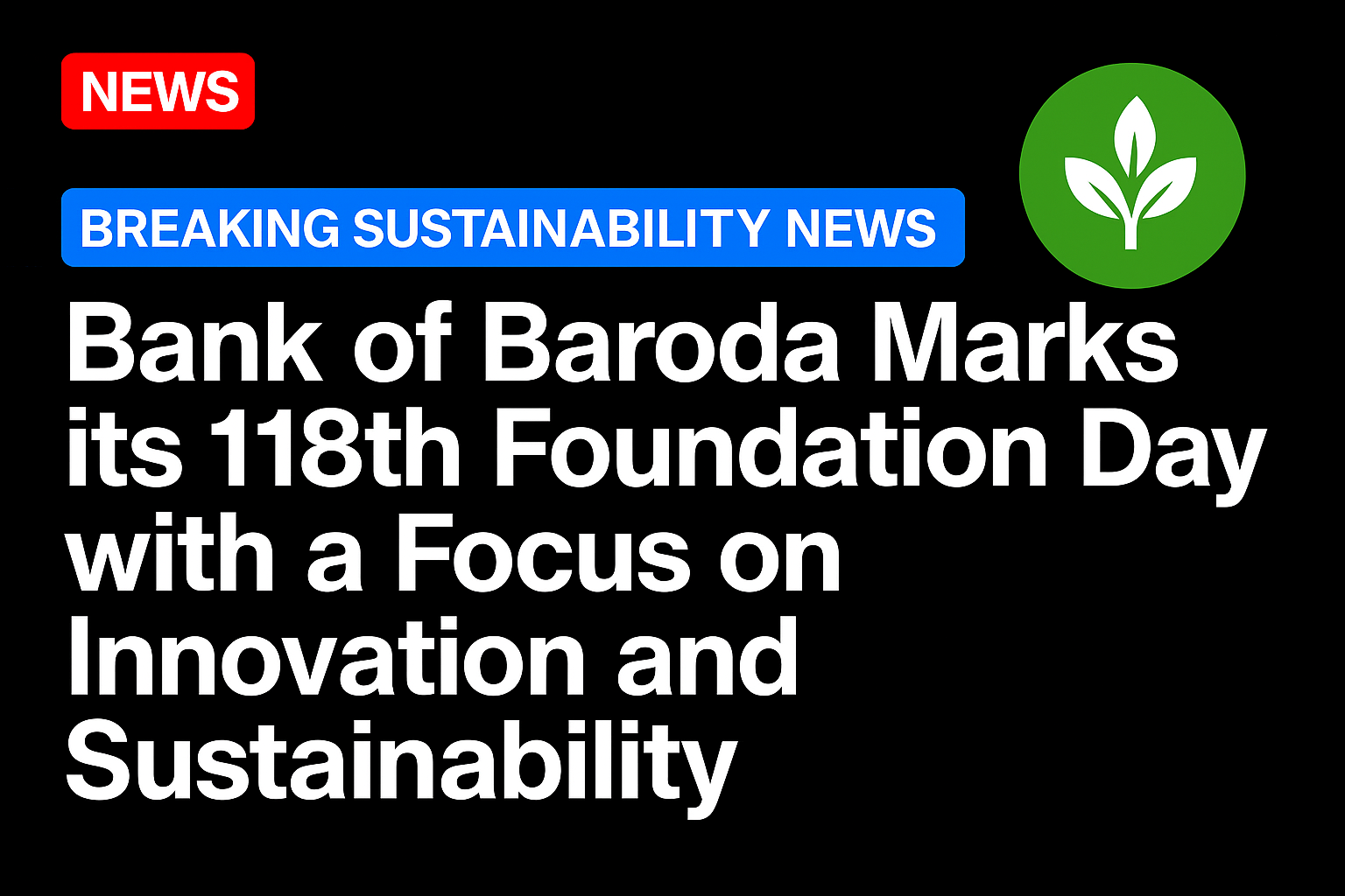 Bank of Baroda Marks its 118th Foundation Day with a Focus on Innovation and Sustainability