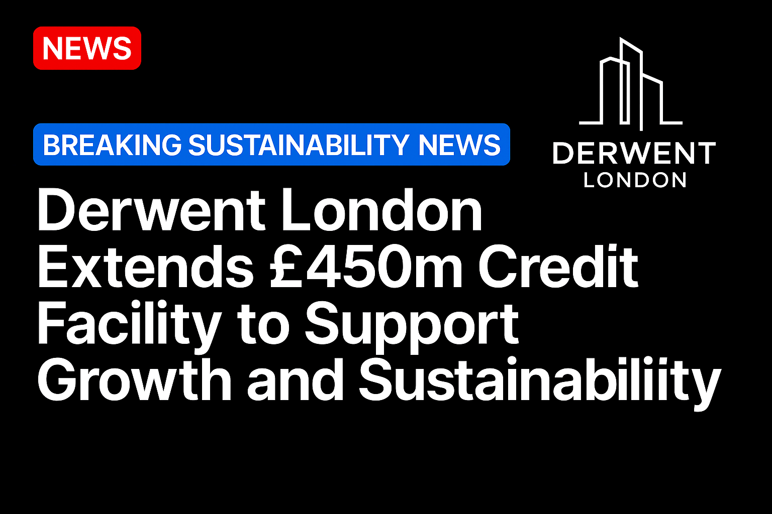 Derwent London Extends £450m Credit Facility to Support Growth and Sustainability