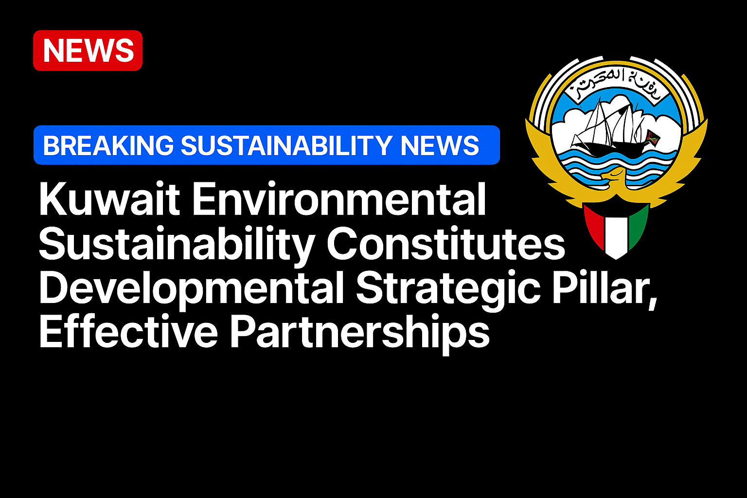 Kuwait Environmental Sustainability Constitutes Developmental Strategic Pillar, Effective Partnerships
