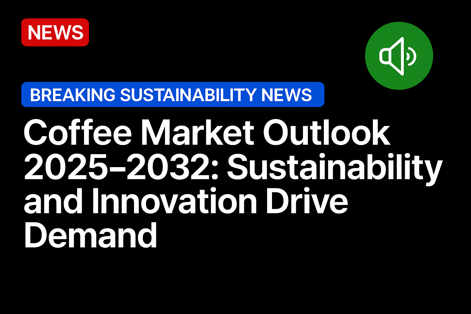 Coffee Market Outlook 2025-2032: Sustainability and Innovation Drive Demand