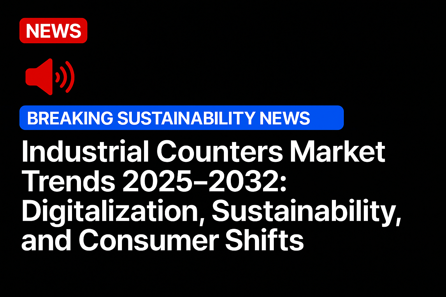 Industrial Counters Market Trends 2025–2032: Digitalization, Sustainability, and Consumer Shifts