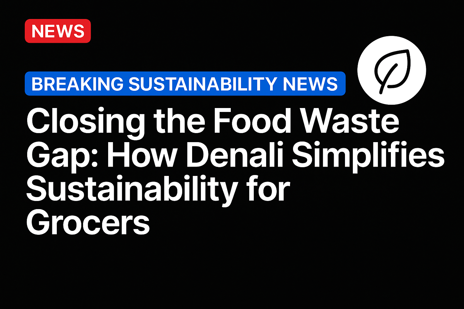 Closing the Food Waste Gap: How Denali Simplifies Sustainability for Grocers