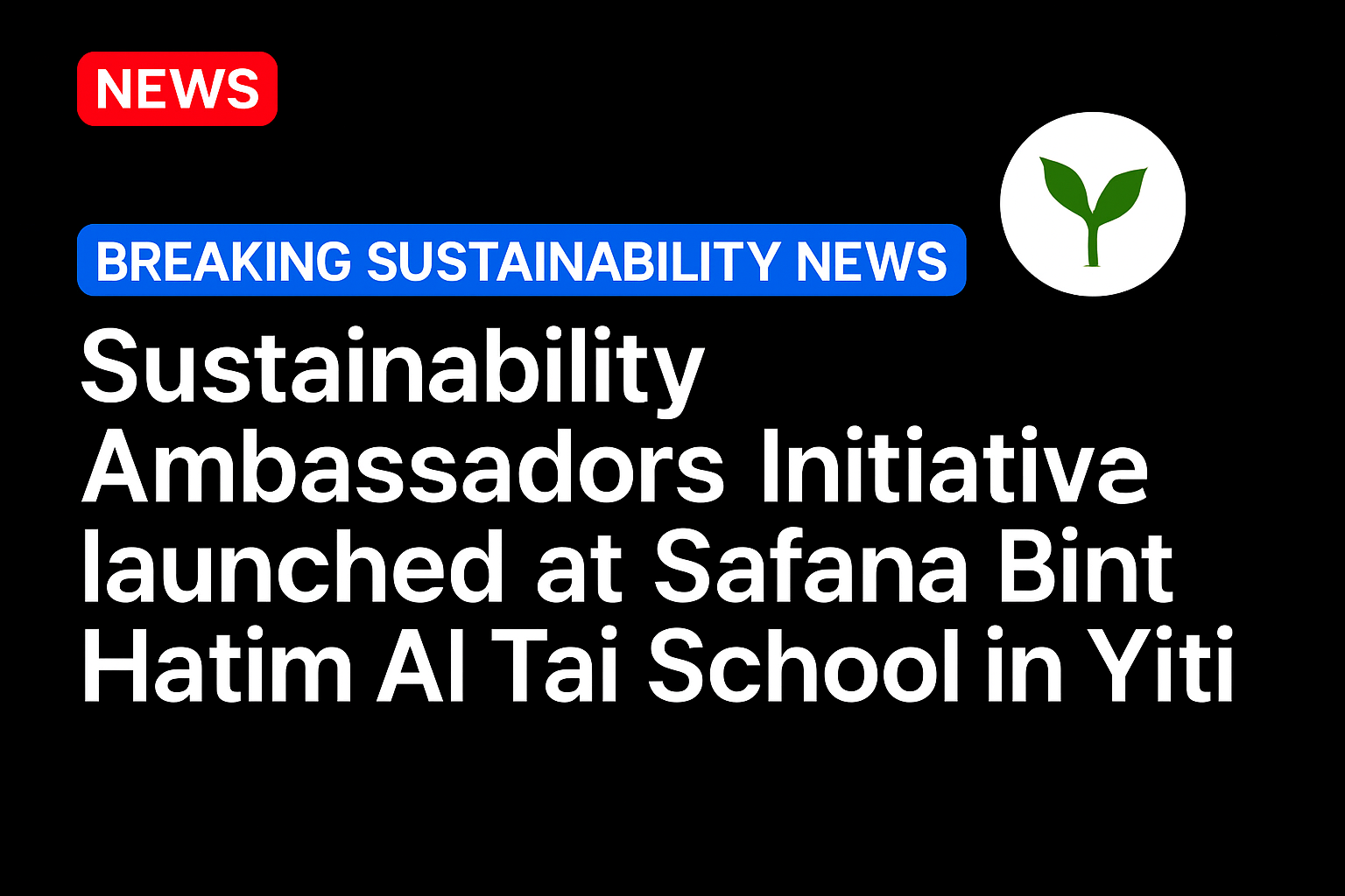 Sustainability Ambassadors Initiative launched at Safana Bint Hatim Al Tai School in Yiti