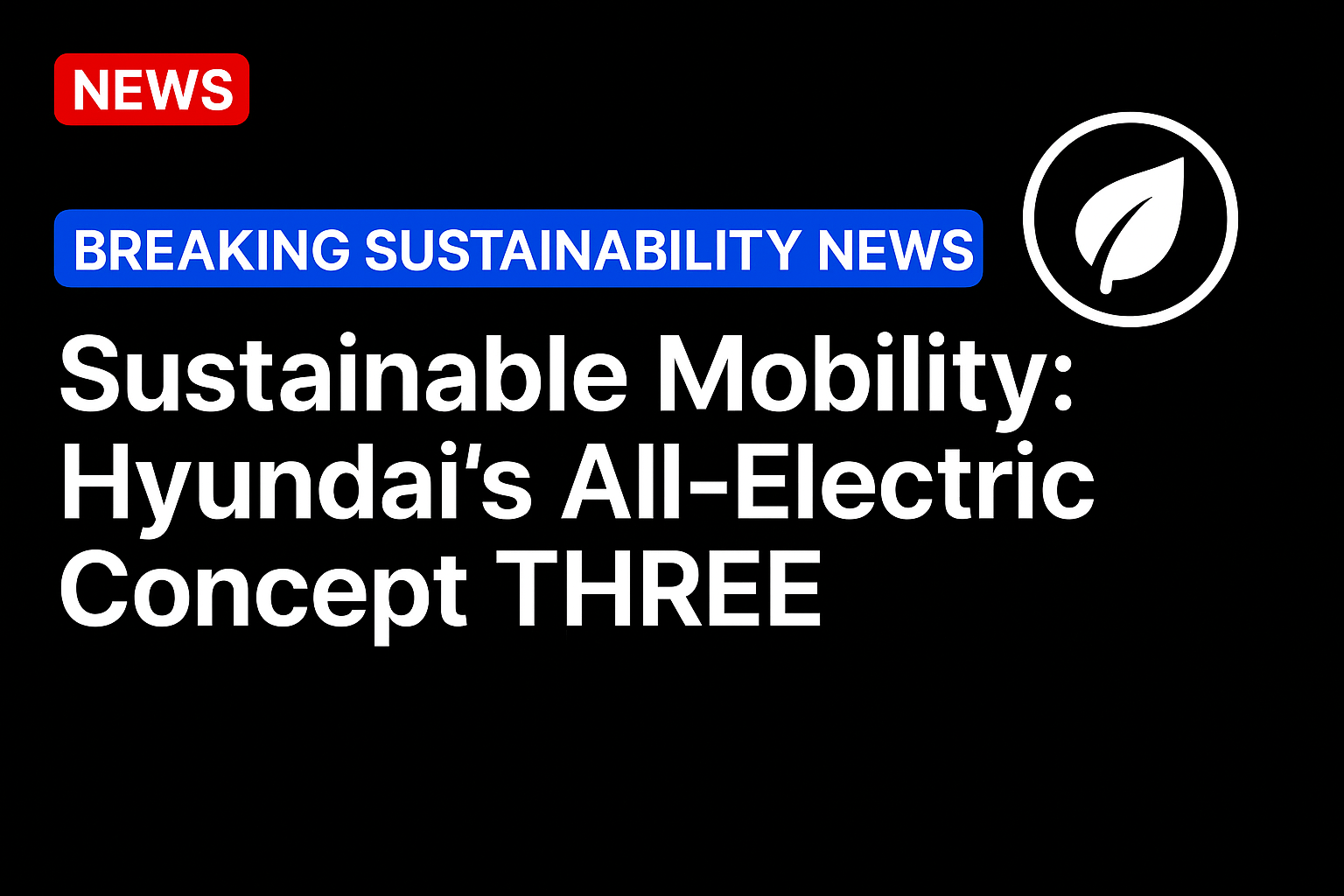 Sustainable Mobility: Hyundai’s All Electric Concept THREE
