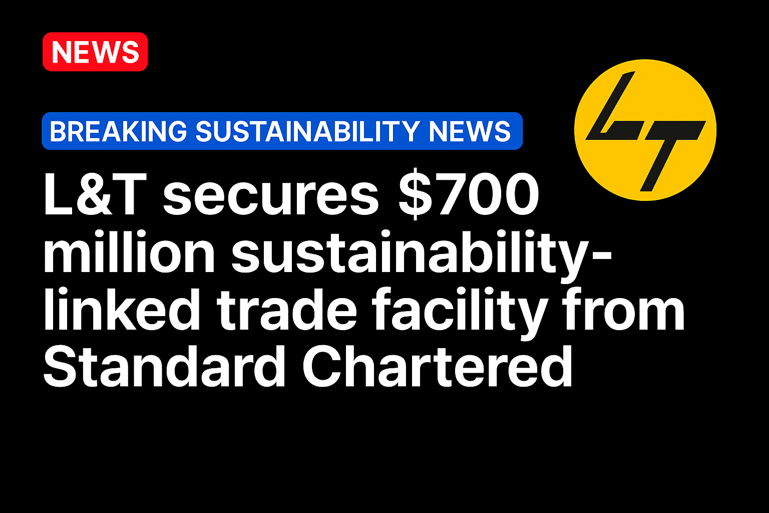 L&T Secures $700 Million Sustainability-Linked Trade Facility from Standard Chartered