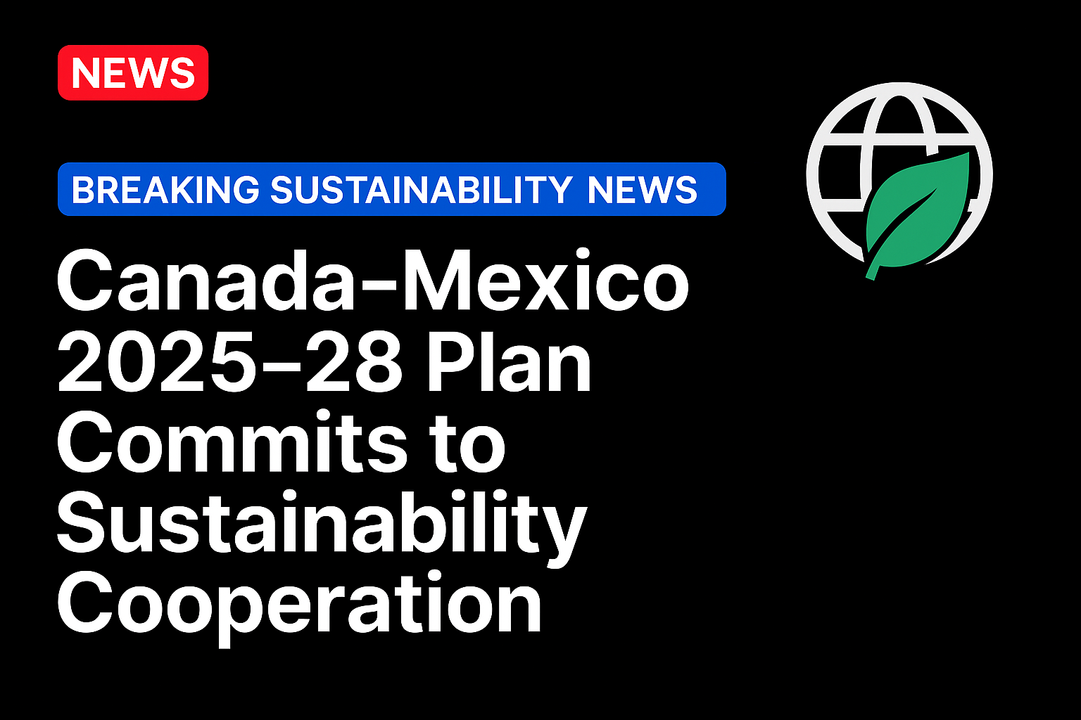 Canada-Mexico 2025–28 Plan Commits to Sustainability Cooperation