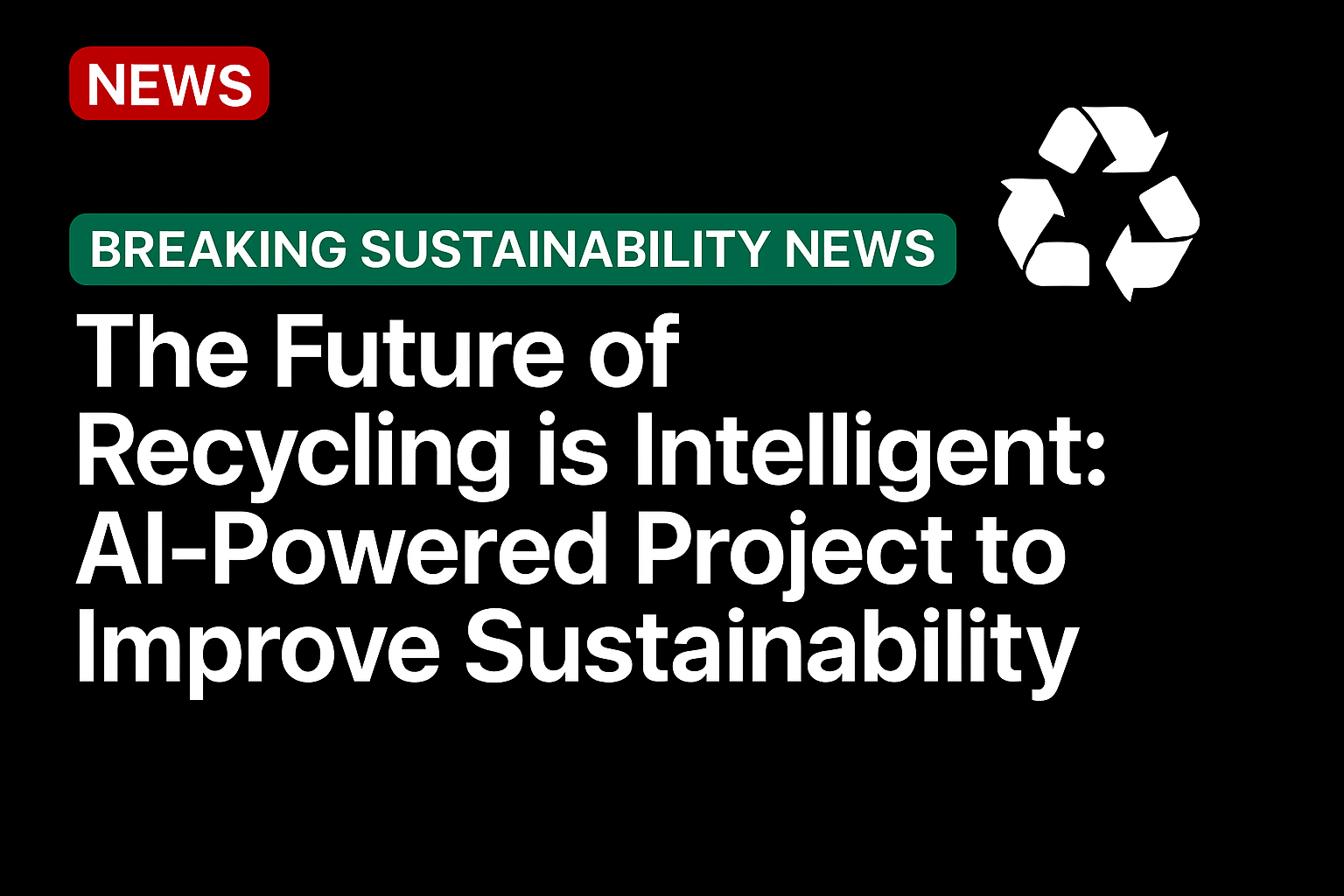 The Future of Recycling is Intelligent: AI-Powered Project to Improve Sustainability