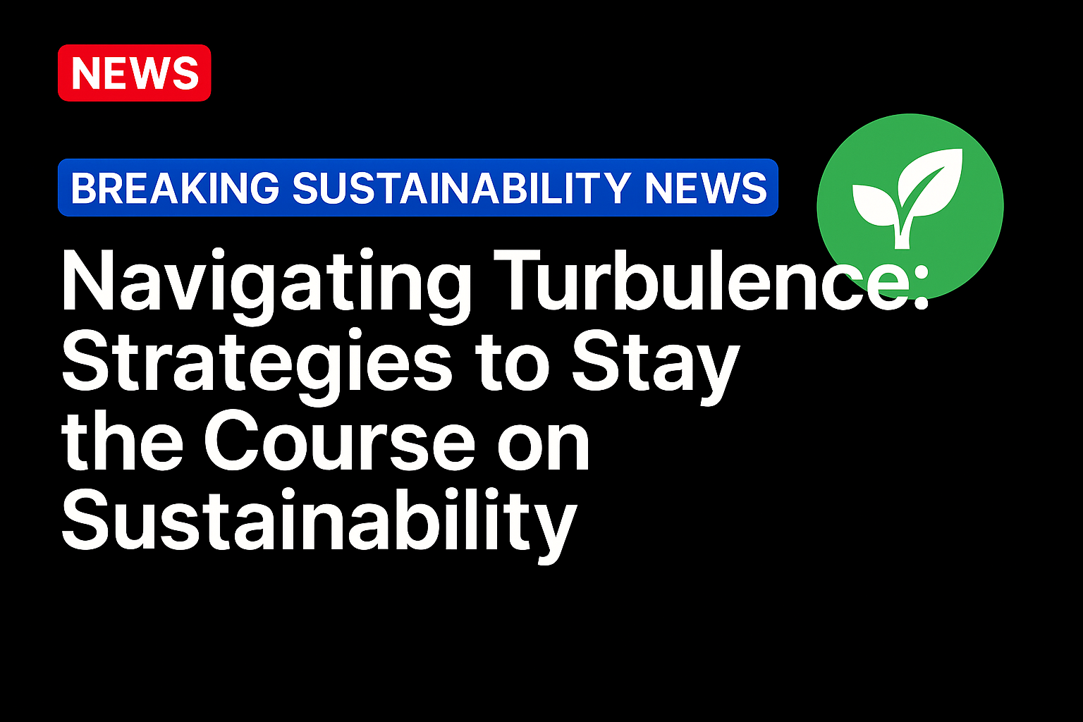 Navigating Turbulence: Strategies to Stay the Course on Sustainability