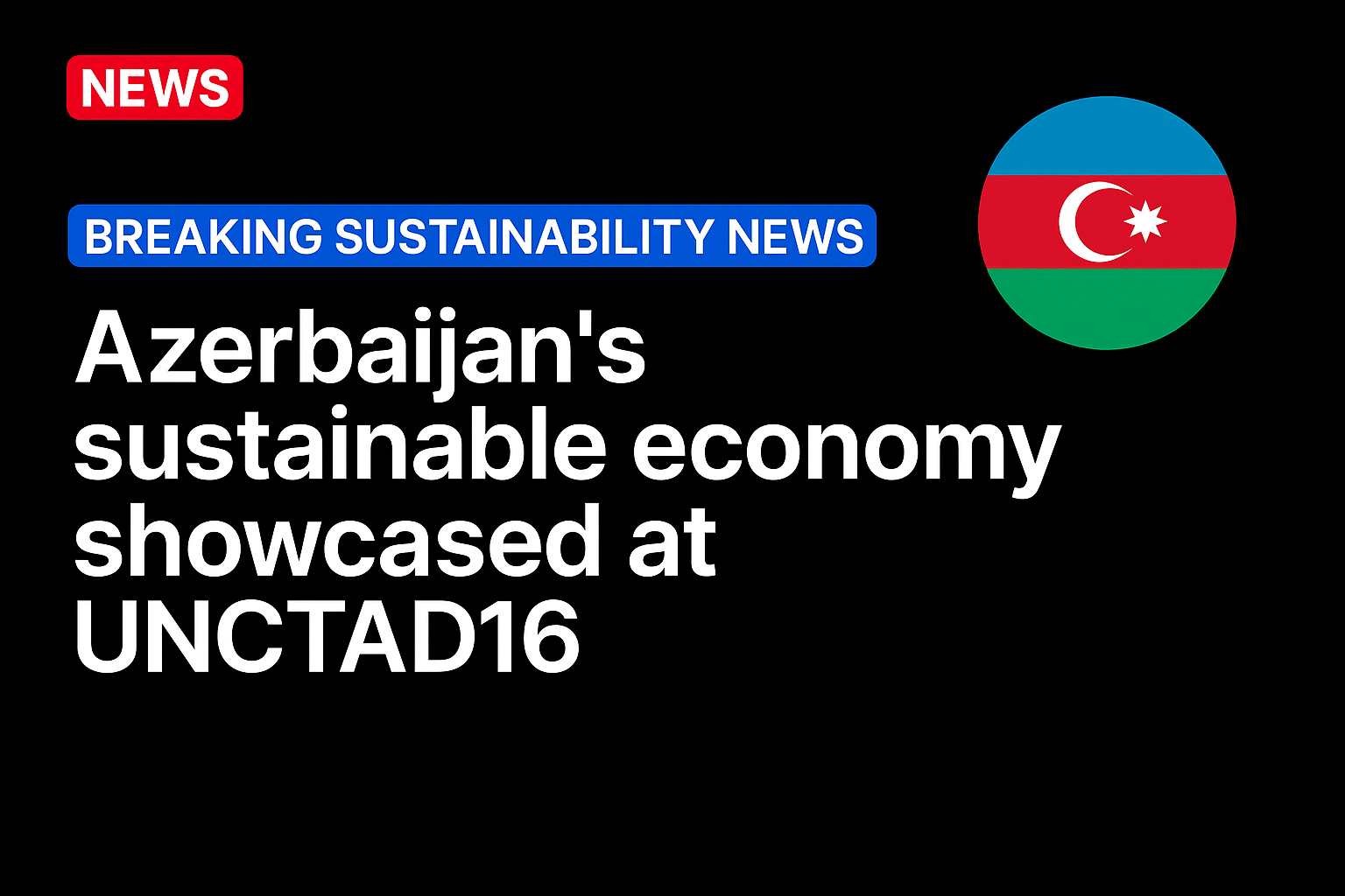 Azerbaijan’s sustainable economy showcased at UNCTAD16