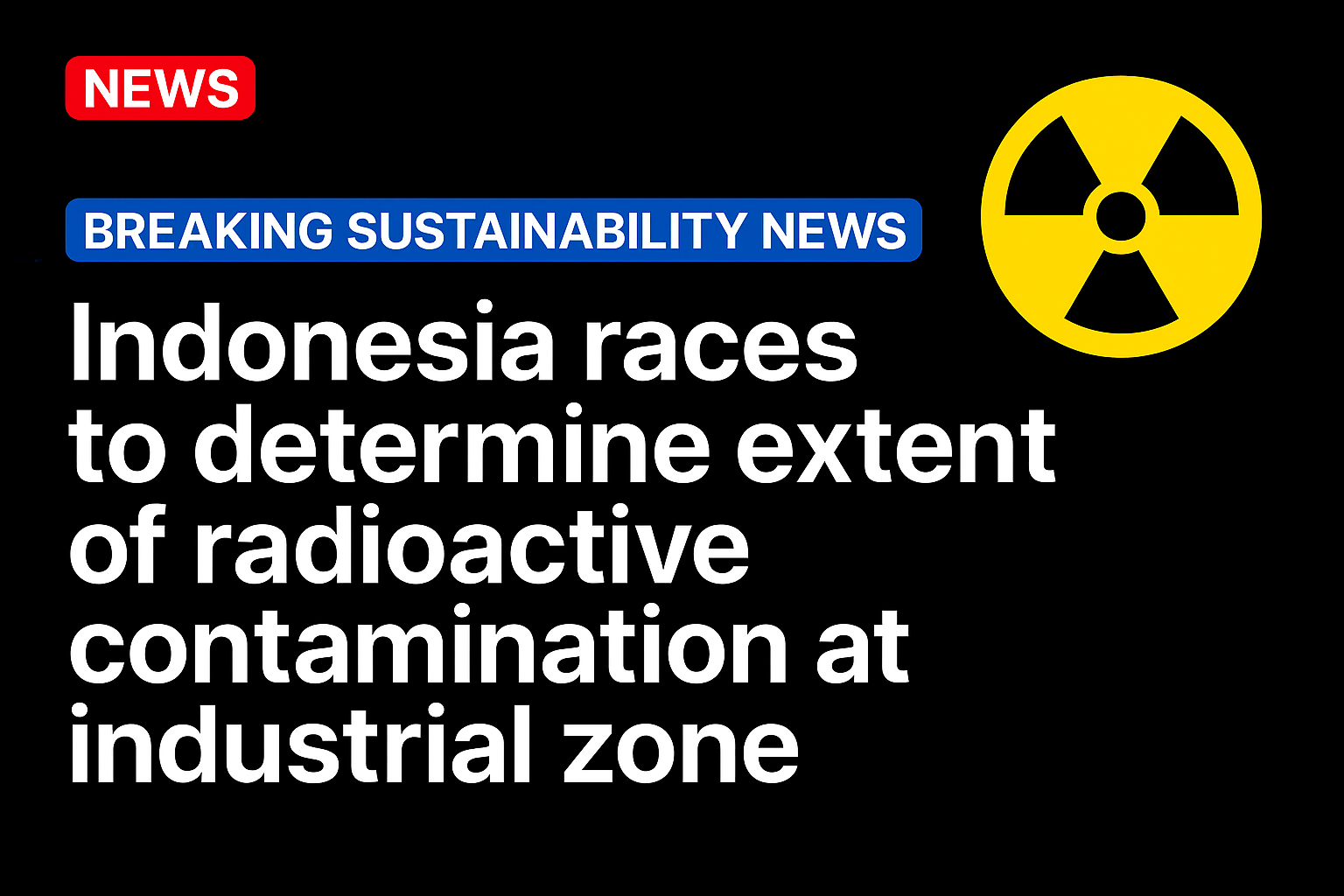 Indonesia races to determine extent of radioactive contamination at industrial zone