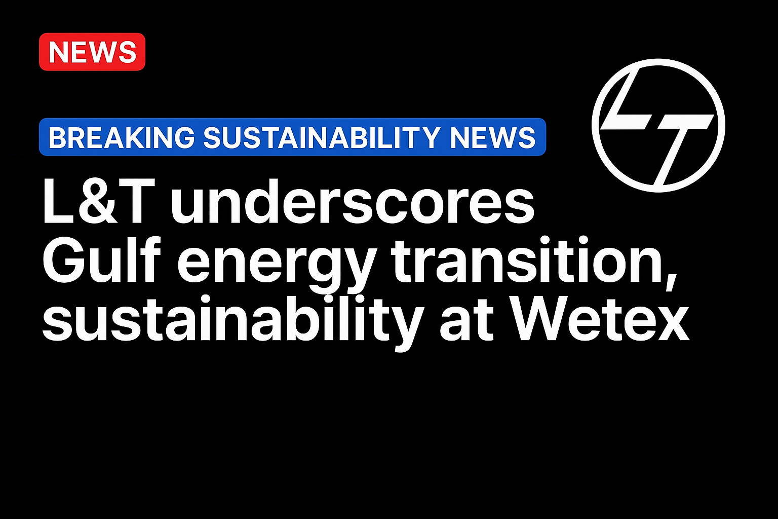 L&T underscores Gulf energy transition, sustainability at Wetex