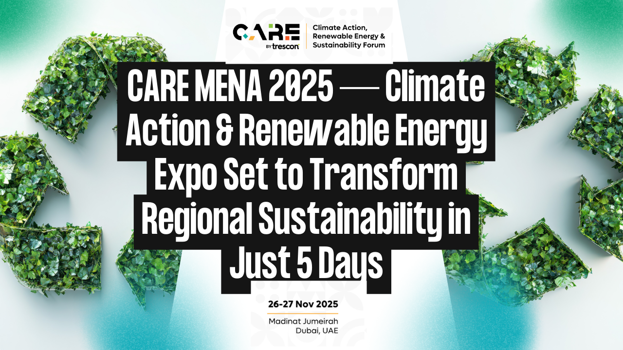 CARE MENA 2025 — Climate Action & Renewable Energy Expo Set to Transform Regional Sustainability in Just 5 Days