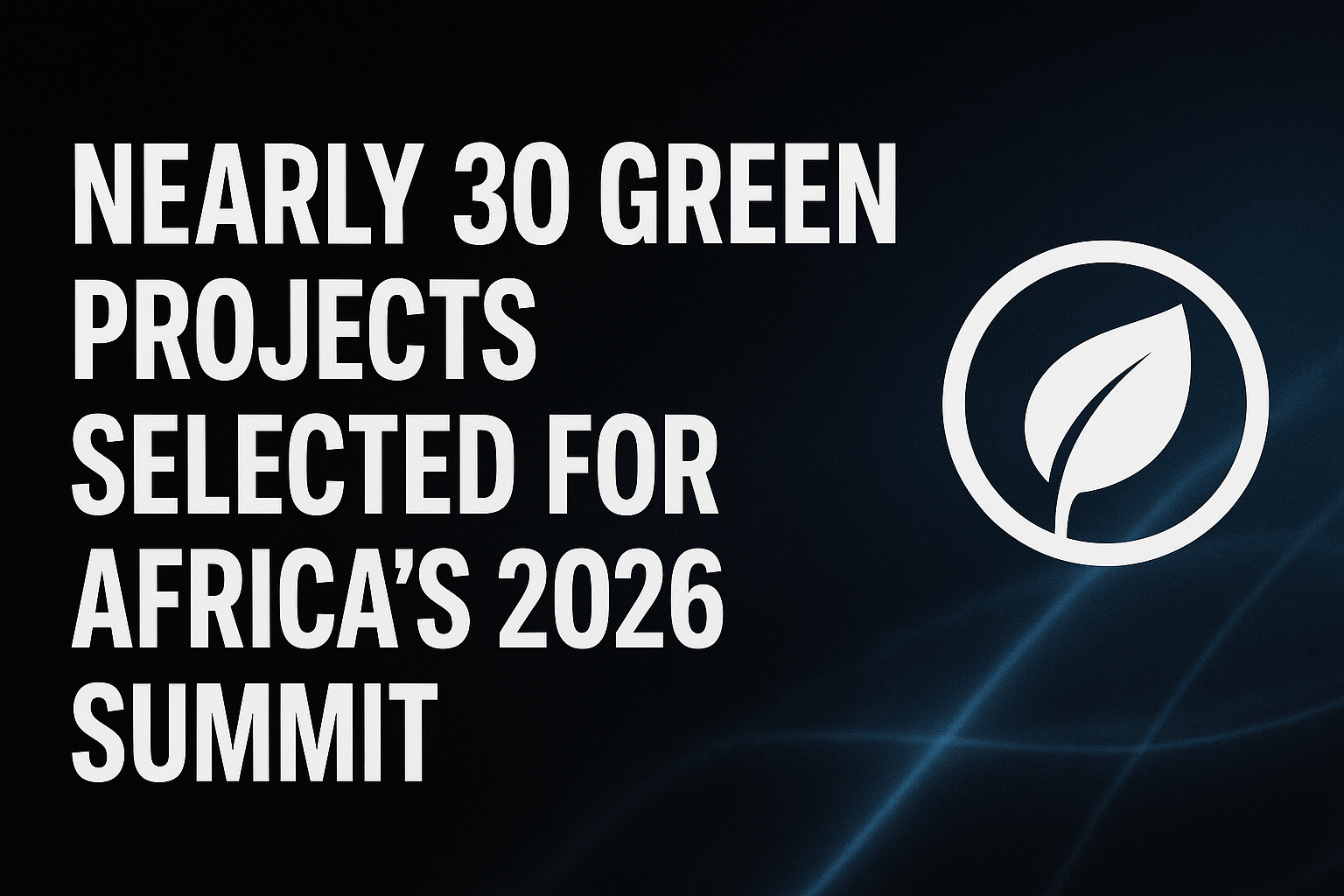 Nearly 30 Green Projects Selected for Africa’s 2026 Summit