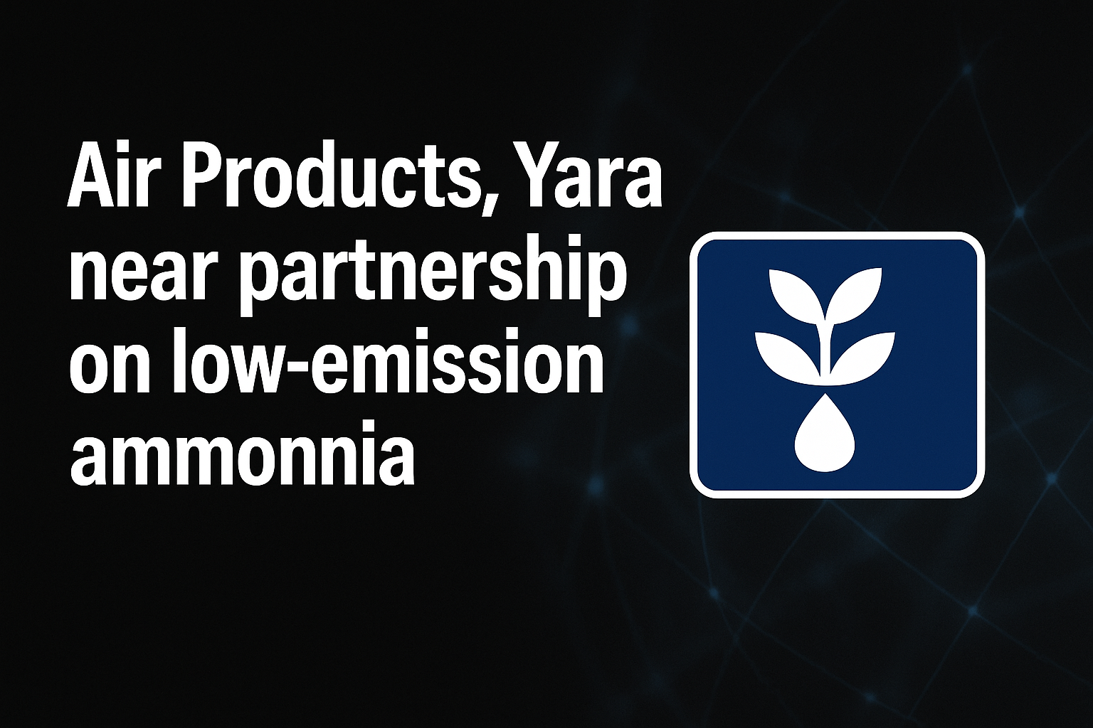 Air Products, Yara near partnership on low-emission ammonia