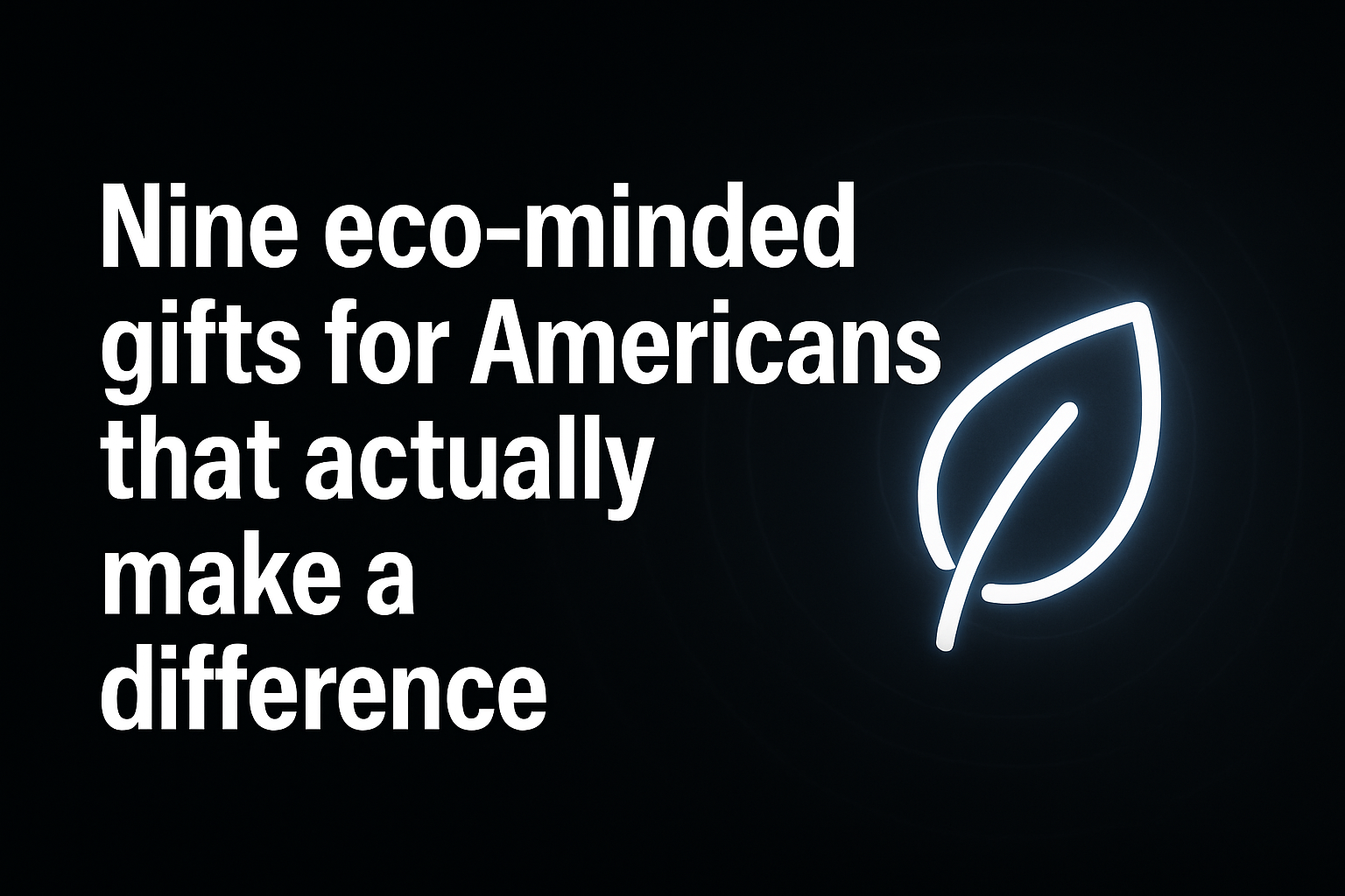 Nine eco-minded gifts for Americans that actually make a difference