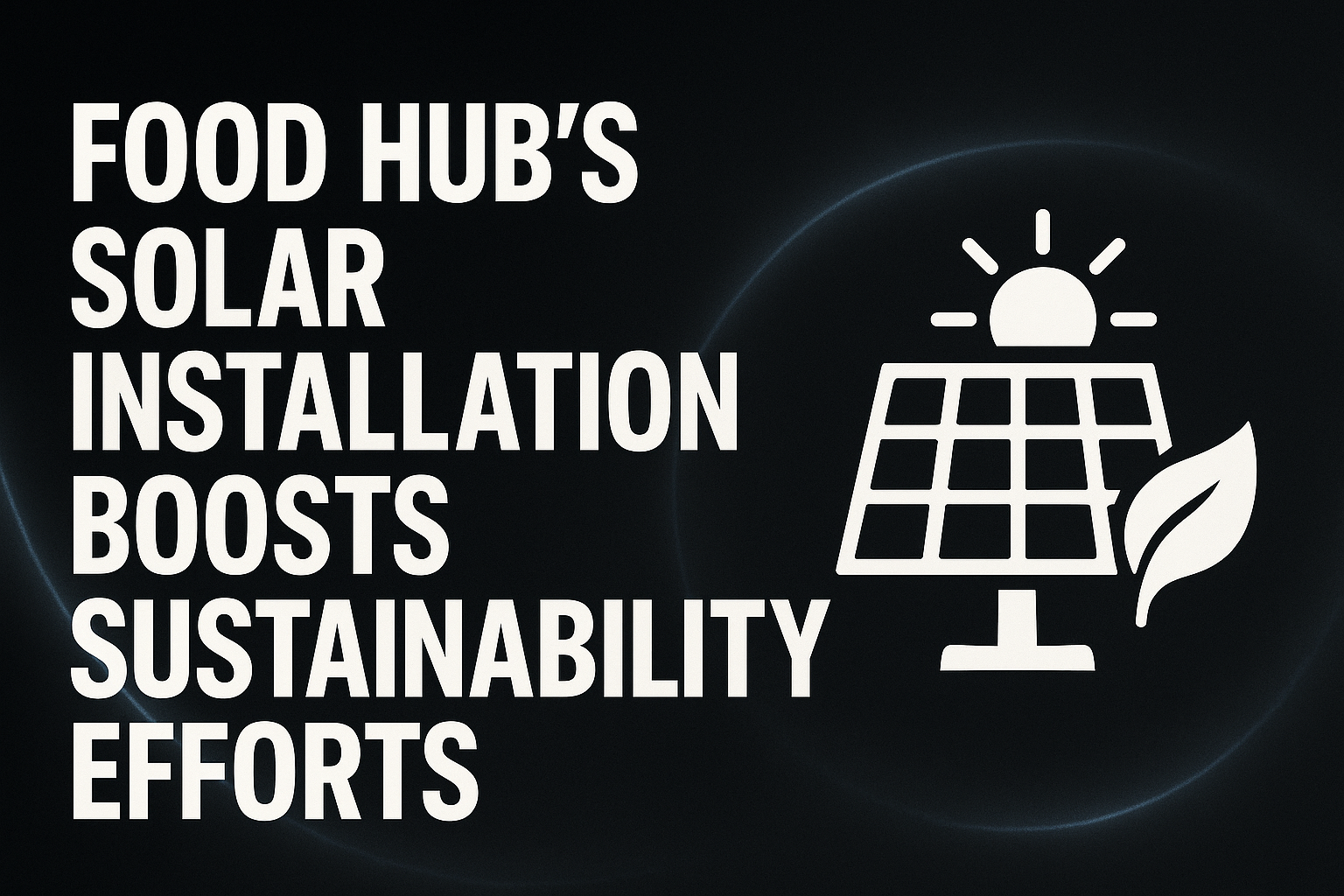 Food Hub’s Solar Installation Boosts Sustainability Efforts