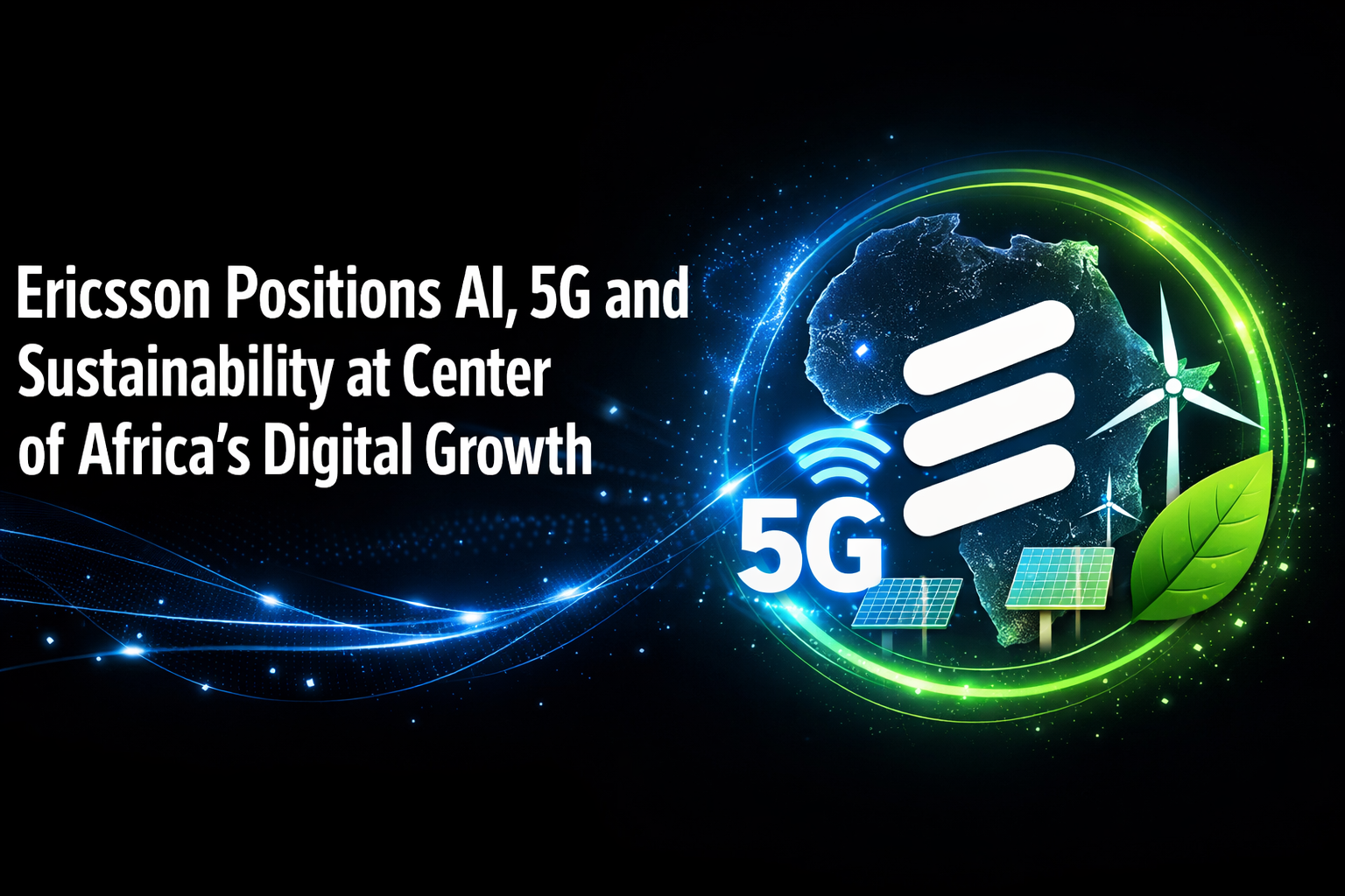 Ericsson Positions AI, 5G and Sustainability at Center of Africa’s Digital Growth