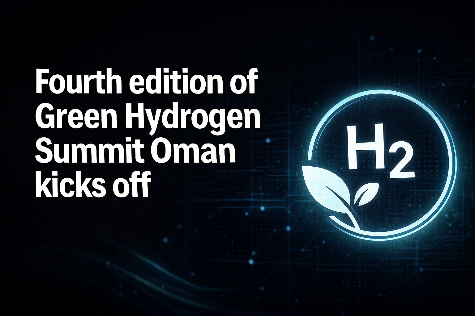 Fourth edition of Green Hydrogen Summit Oman kicks off