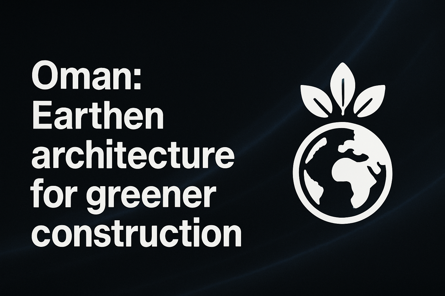 Oman: Earthen architecture for greener construction