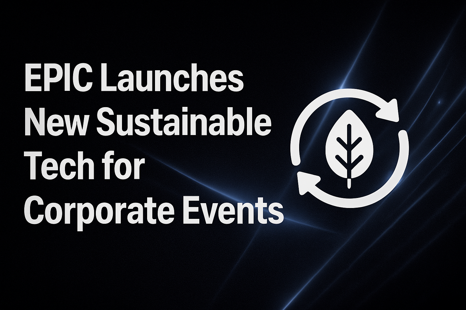 EPIC Launches New Sustainable Tech for Corporate Events