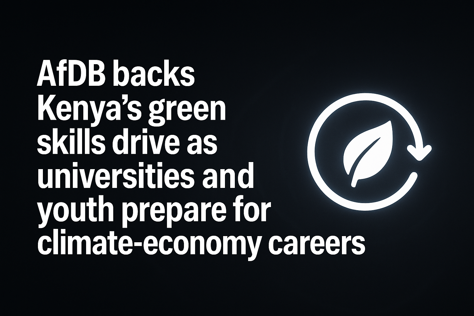 AfDB backs Kenya’s green skills drive as universities and youth prepare for climate-economy careers