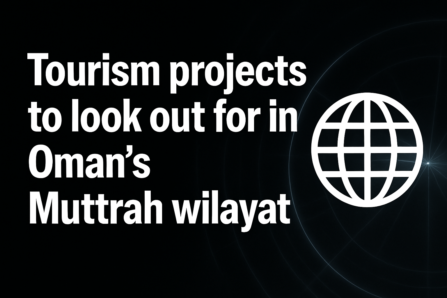 Tourism projects to look out for in Oman’s Muttrah wilayat