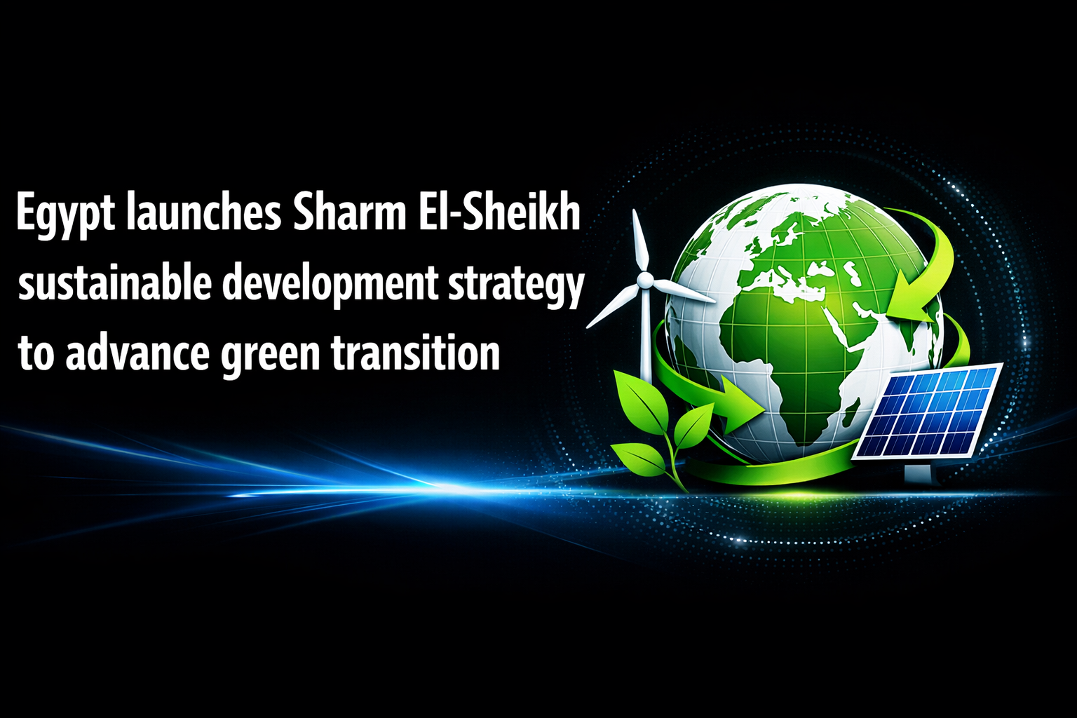 Egypt launches Sharm El-Sheikh sustainable development strategy to advance green transition